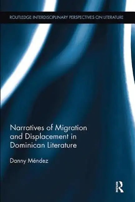 Narratives of Migration and Displacement in Dominican Literature by Danny Méndez