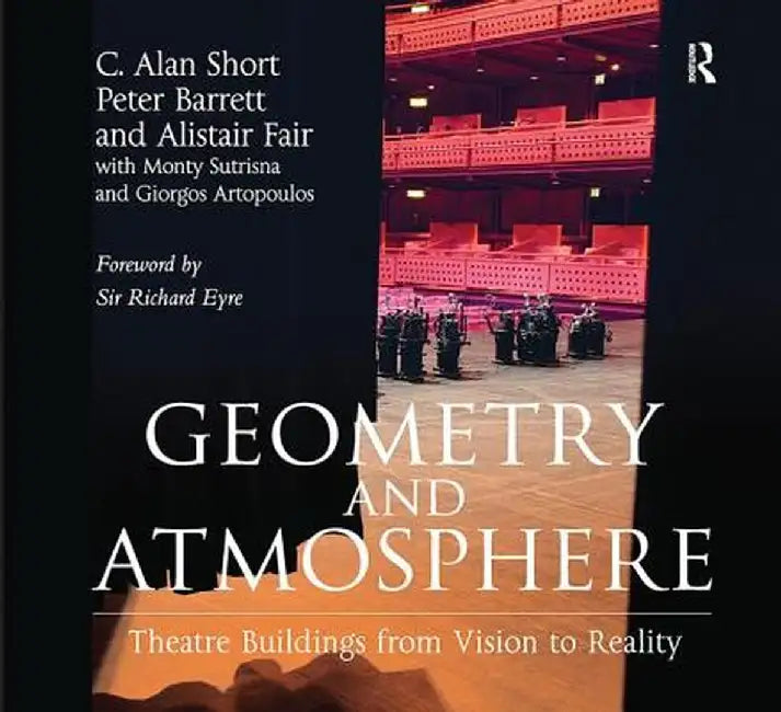 Geometry and Atmosphere: Theatre Buildings from Vision to Reality by C. Alan Short