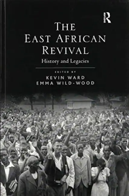 The East African Revival: History and Legacies by Kevin Ward