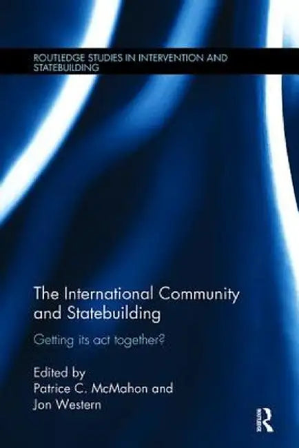 The International Community and Statebuilding: Getting Its Act Together? by Jon Western