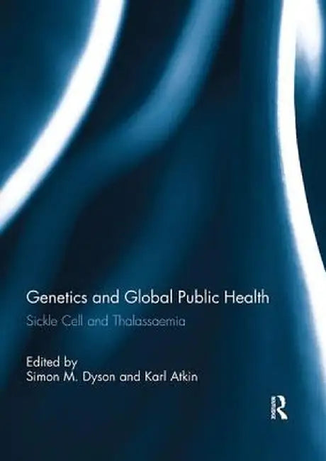 Genetics and Global Public Health: Sickle Cell and Thalassaemia by Simon Dyson