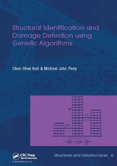 Structural Identification and Damage Detection Using Genetic Algorithms: Structures and Infrastructures Book Series, Vol. 6 by Chan Ghee Koh