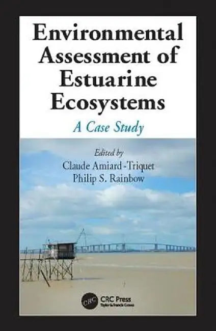 Environmental Assessment of Estuarine Ecosystems: A Case Study by Claude Amiard-Triquet