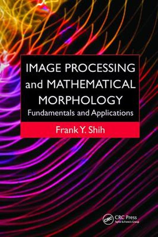 Image Processing and Mathematical Morphology: Fundamentals and Applications by Frank Y. Shih