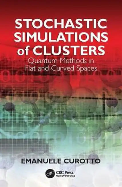Stochastic Simulations of Clusters: Quantum Methods in Flat and Curved Spaces by Emanuele Curotto