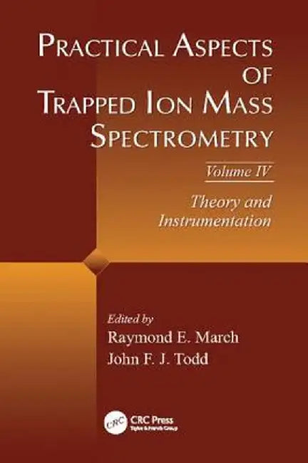 Practical Aspects of Trapped Ion Mass Spectrometry, Volume IV: Theory and Instrumentation by Raymond E. March