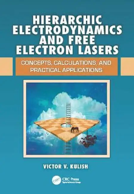 Hierarchic Electrodynamics and Free Electron Lasers: Concepts, Calculations, and Practical Applications by Victor V. Kulish