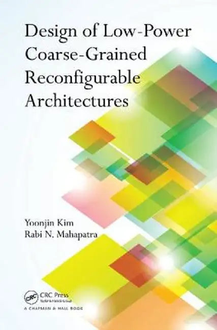 Design of Low-Power Coarse-Grained Reconfigurable Architectures by Yoonjin Kim