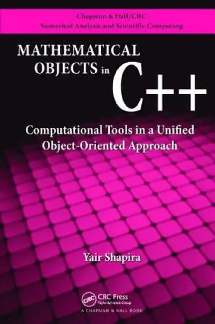 Mathematical Objects in C++: Computational Tools in a Unified Object-Oriented Approach by Yair Shapira