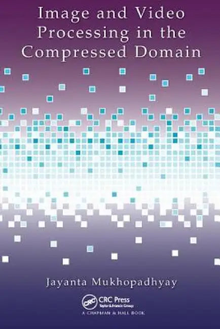 Image and Video Processing in the Compressed Domain by Jayanta Mukhopadhyay