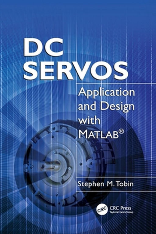 DC Servos: Application and Design with MATLAB© by Stephen M. Tobin