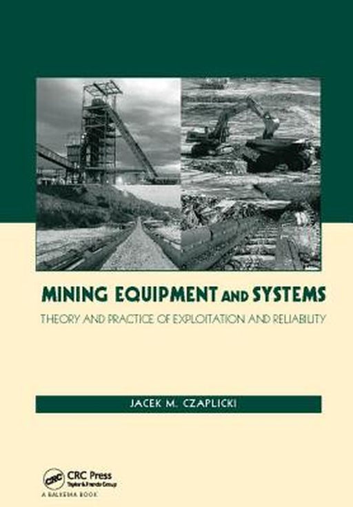 Mining Equipment and Systems: Theory and Practice of Exploitation and Reliability by Jacek M. Czaplicki