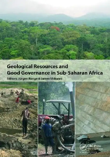 Geological Resources and Good Governance in Sub-Saharan Africa: Holistic Approaches to Transparency and Sustainable Development in the Extractive Sect by Jürgen Runge