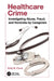 Healthcare Crime: Investigating Abuse, Fraud, and Homicide by Caregivers by Kelly M. Pyrek