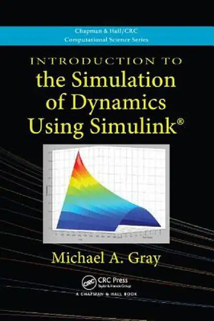 Introduction to the Simulation of Dynamics Using Simulink by Michael A. Gray