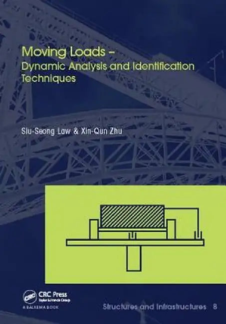 Moving Loads - Dynamic Analysis and Identification Techniques: Structures and Infrastructures Book Series, Vol. 8 by Siu-Seong Law