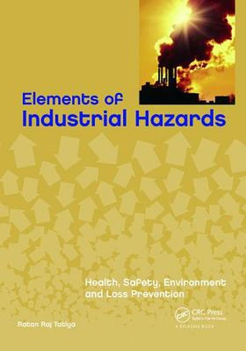 Elements of Industrial Hazards: Health, Safety, Environment and Loss Prevention by Ratan Raj Tatiya