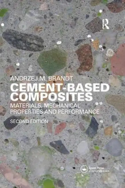 Cement-Based Composites: Materials, Mechanical Properties and Performance, Second Edition by Andrzej M. Brandt