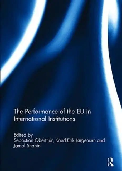 The Performance of the EU in International Institutions by Sebastian Oberthür