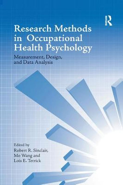 Research Methods in Occupational Health Psychology: Measurement, Design and Data Analysis by Robert R. Sinclair