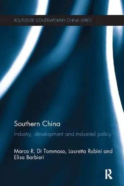 Southern China: Industry, Development and Industrial Policy by Marco R. Di Tommaso