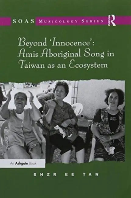 Beyond 'Innocence': Amis Aboriginal Song in Taiwan as an Ecosystem by Shzr Ee Tan