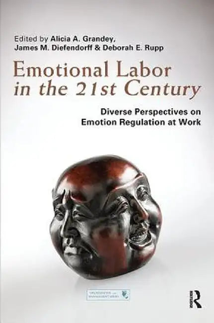 Emotional Labor in the 21st Century: Diverse Perspectives on Emotion Regulation at Work by Alicia Grandey