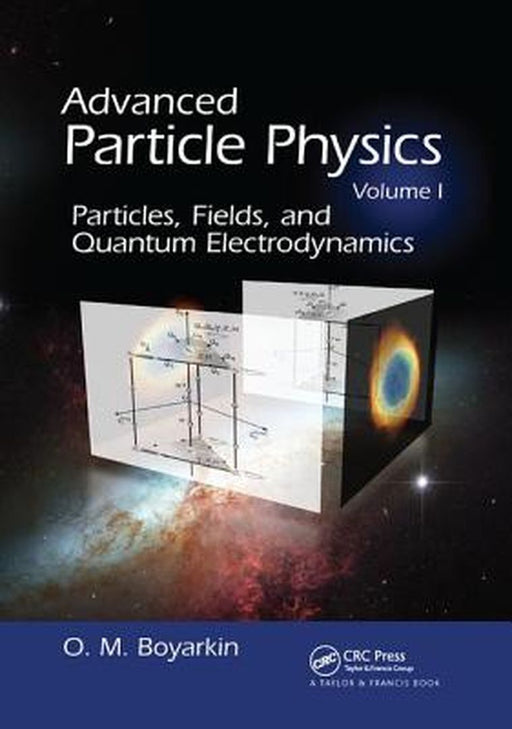 Advanced Particle Physics Volume I: Particles, Fields, and Quantum Electrodynamics by Oleg Boyarkin