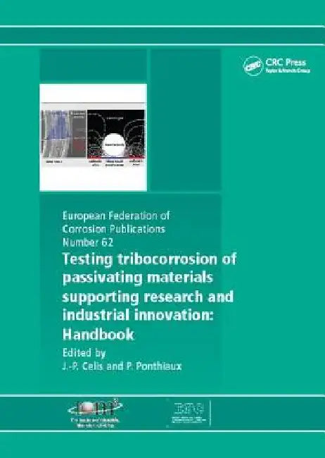 Testing Tribocorrosion of Passivating Materials Supporting Research and Industrial Innovation: A Handbook by Jean-Pierre Celis