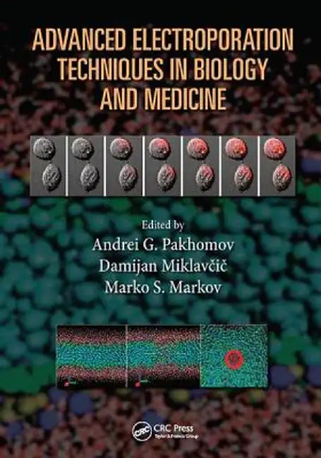 Advanced Electroporation Techniques in Biology and Medicine by Andrei G. Pakhomov
