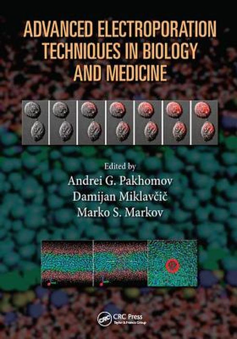 Advanced Electroporation Techniques in Biology and Medicine by Andrei G. Pakhomov