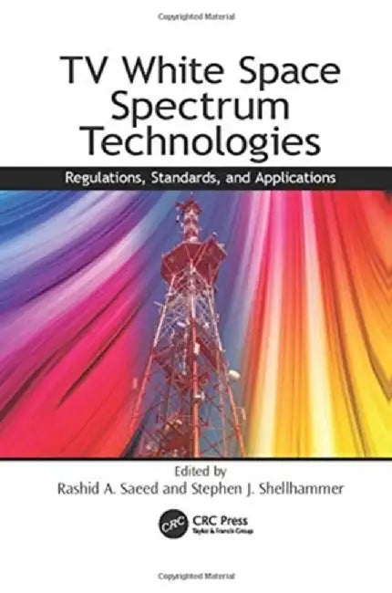TV White Space Spectrum Technologies: Regulations, Standards, and Applications by Rashid Abdelhaleem Saeed