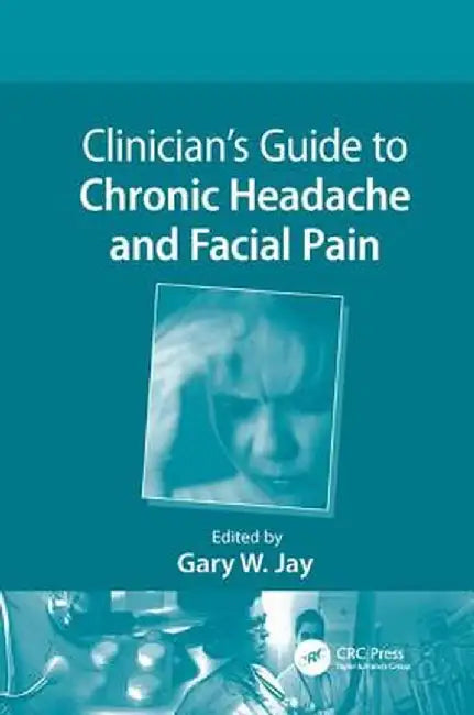 Clinician's Guide to Chronic Headache and Facial Pain by Gary W. Jay