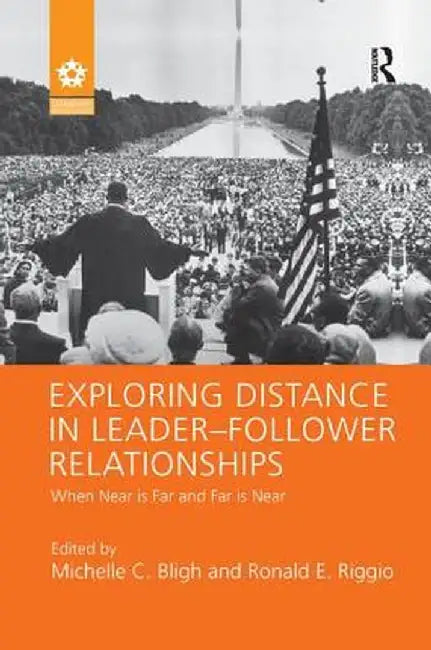 Exploring Distance in Leader-Follower Relationships: When Near Is Far and Far Is Near by Michelle C. Bligh