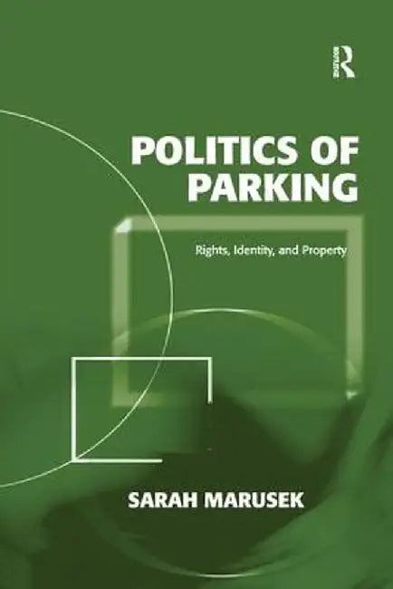 Politics of Parking: Rights, Identity, and Property by Sarah Marusek
