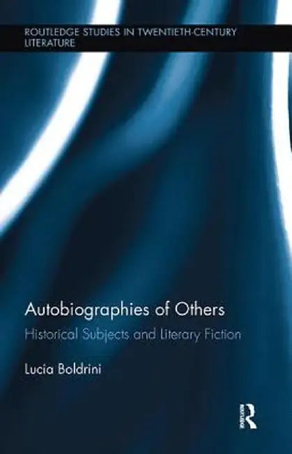 Autobiographies of Others: Historical Subjects and Literary Fiction by Lucia Boldrini