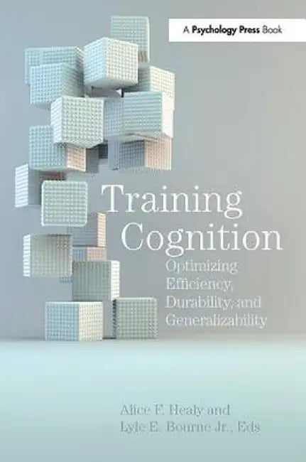 Training Cognition: Optimizing Efficiency, Durability, and Generalizability by Alice F. Healy