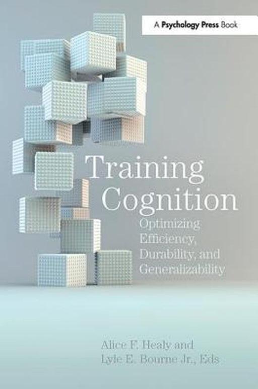 Training Cognition: Optimizing Efficiency, Durability, and Generalizability by Alice F. Healy