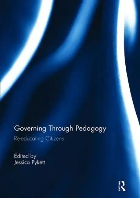 Governing Through Pedagogy: Re-Educating Citizens by Jessica Pykett