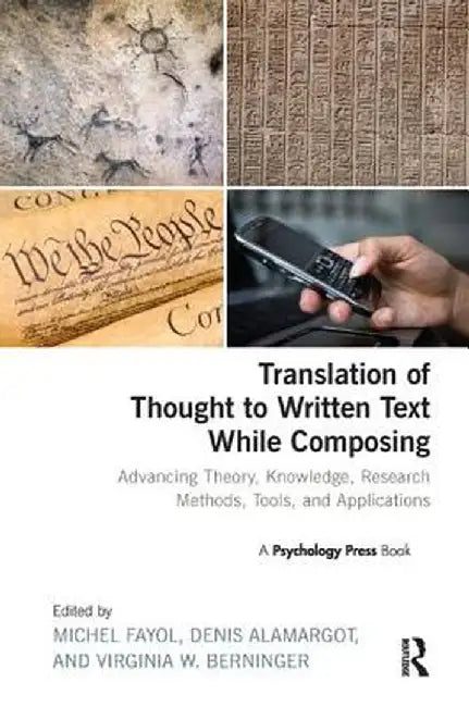 Translation of Thought to Written Text While Composing: Advancing Theory, Knowledge, Research Methods, Tools, and Applications by Michel Fayol