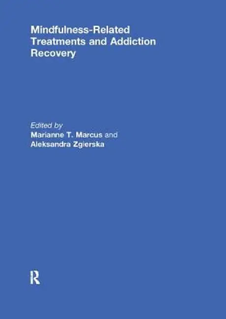 Mindfulness-Related Treatments and Addiction Recovery by Marianne Marcus