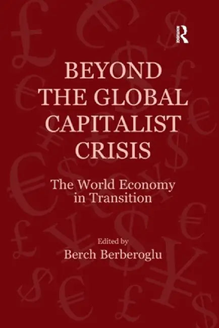 Beyond the Global Capitalist Crisis: The World Economy in Transition by Berch Berberoglu