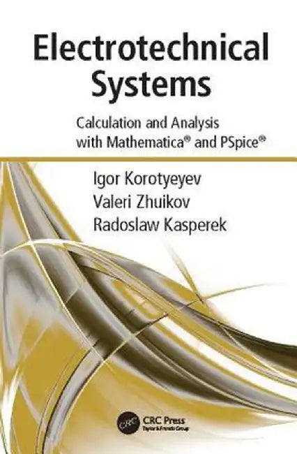 Electrotechnical Systems: Calculation and Analysis with Mathematica and PSPICE by Igor Korotyeyev