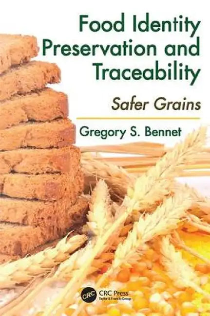 Food Identity Preservation and Traceability: Safer Grains by Gregory S. Bennet