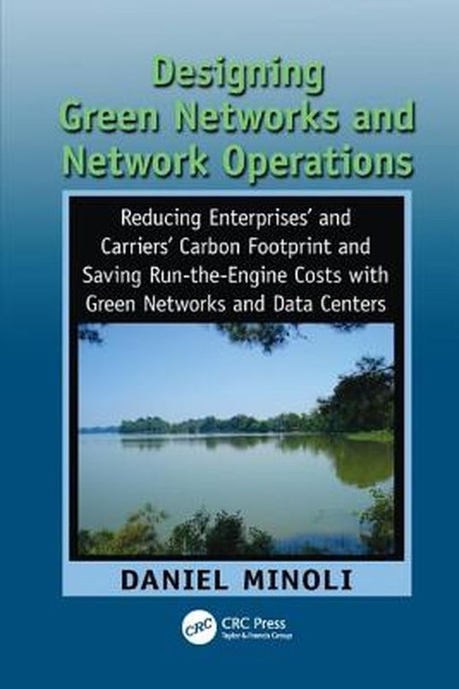 Designing Green Networks and Network Operations: Saving Run-The-Engine Costs by Daniel Minoli