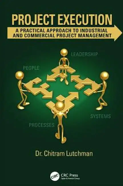 Project Execution: A Practical Approach to Industrial and Commercial Project Management by Chitram Lutchman