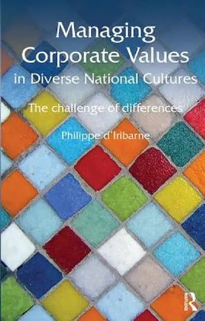 Managing Corporate Values in Diverse National Cultures: The Challenge of Differences by Philippe d'Iribarne