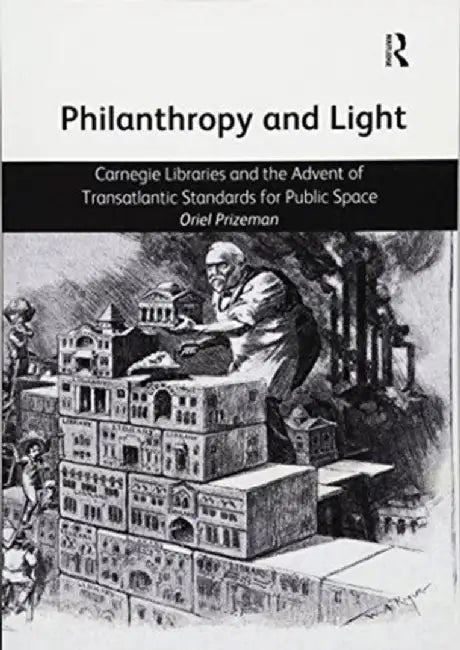 Philanthropy and Light: Carnegie Libraries and the Advent of Transatlantic Standards for Public Space by Oriel Prizeman