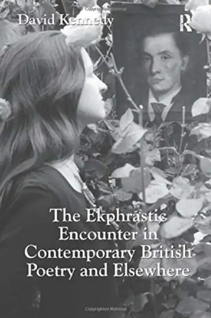 The Ekphrastic Encounter in Contemporary British Poetry and Elsewhere by David Kennedy