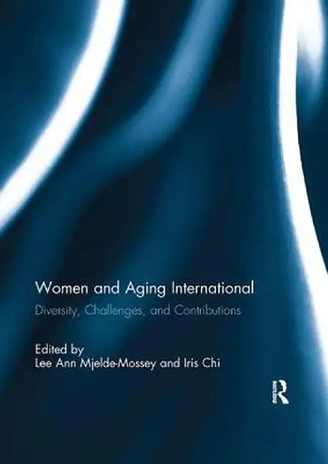 Women and Aging International: Diversity, Challenges and Contributions by Lee Ann Mjelde-Mossey